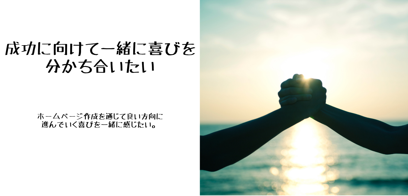ホームページ作成を通じて良い方向に進んでいく喜びを一緒に感じたい。